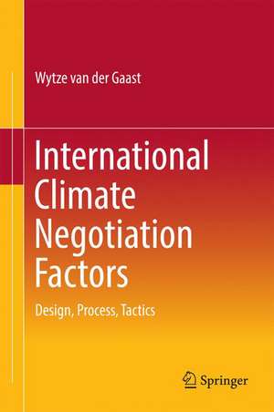 International Climate Negotiation Factors: Design, Process, Tactics de Wytze van der Gaast