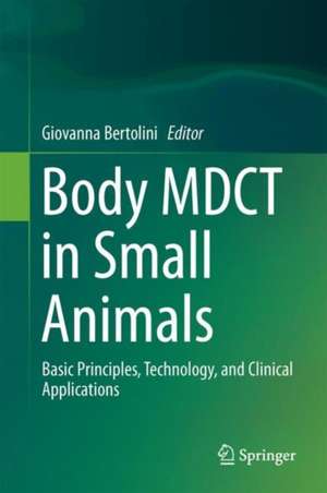 Body MDCT in Small Animals: Basic Principles, Technology, and Clinical Applications de Giovanna Bertolini