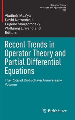 Recent Trends in Operator Theory and Partial Differential Equations: The Roland Duduchava Anniversary Volume de Vladimir Maz'ya