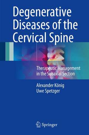 Degenerative Diseases of the Cervical Spine: Therapeutic Management in the Subaxial Section de Alexander König