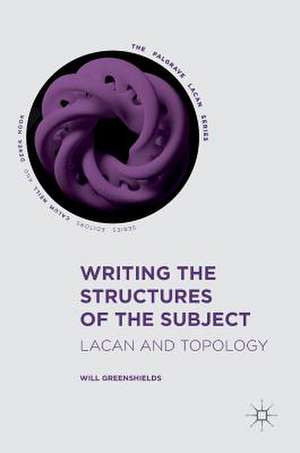 Writing the Structures of the Subject: Lacan and Topology de Will Greenshields