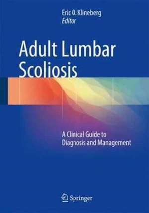 Adult Lumbar Scoliosis: A Clinical Guide to Diagnosis and Management de Eric O. Klineberg