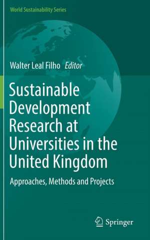 Sustainable Development Research at Universities in the United Kingdom: Approaches, Methods and Projects de Walter Leal Filho