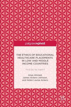 The Ethics of Educational Healthcare Placements in Low and Middle Income Countries: First Do No Harm? de Anya Ahmed