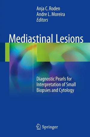 Mediastinal Lesions: Diagnostic Pearls for Interpretation of Small Biopsies and Cytology de Anja C. Roden