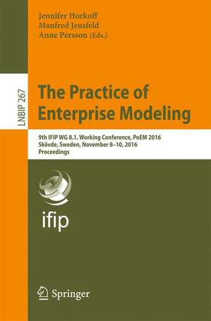 The Practice of Enterprise Modeling: 9th IFIP WG 8.1. Working Conference, PoEM 2016, Skövde, Sweden, November 8-10, 2016, Proceedings de Jennifer Horkoff