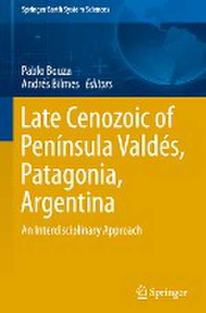 Late Cenozoic of Península Valdés, Patagonia, Argentina: An Interdisciplinary Approach de Pablo Bouza