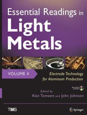 Essential Readings in Light Metals, Volume 4, Electrode Technology for Aluminum Production de Alan Tomsett