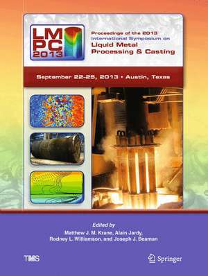 Proceedings of the 2013 International Symposium on Liquid Metal Processing and Casting de Matthew Krane