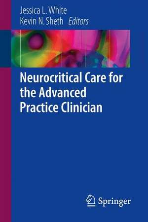 Neurocritical Care for the Advanced Practice Clinician de Jessica L. White