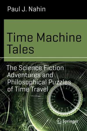 Time Machine Tales: The Science Fiction Adventures and Philosophical Puzzles of Time Travel de Paul J. Nahin