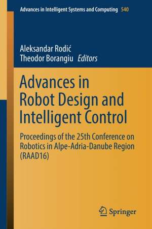 Advances in Robot Design and Intelligent Control: Proceedings of the 25th Conference on Robotics in Alpe-Adria-Danube Region (RAAD16) de Aleksandar Rodić