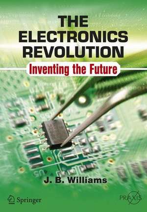 The Electronics Revolution: Inventing the Future de J.B. Williams