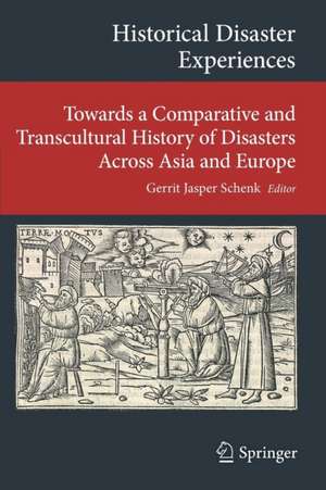 Historical Disaster Experiences: Towards a Comparative and Transcultural History of Disasters Across Asia and Europe de Gerrit Jasper Schenk