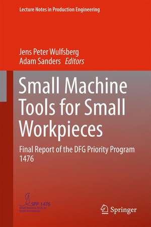 Small Machine Tools for Small Workpieces: Final Report of the DFG Priority Program 1476 de Jens Peter Wulfsberg