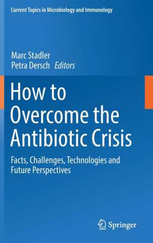 How to Overcome the Antibiotic Crisis: Facts, Challenges, Technologies and Future Perspectives de Marc Stadler