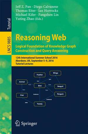 Reasoning Web: Logical Foundation of Knowledge Graph Construction and Query Answering: 12th International Summer School 2016, Aberdeen, UK, September 5-9, 2016, Tutorial Lectures de Jeff Z. Pan