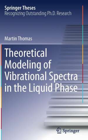 Theoretical Modeling of Vibrational Spectra in the Liquid Phase de Martin Thomas