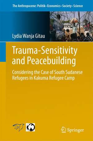 Trauma-sensitivity and Peacebuilding: Considering the Case of South Sudanese Refugees in Kakuma Refugee Camp de Lydia Wanja Gitau