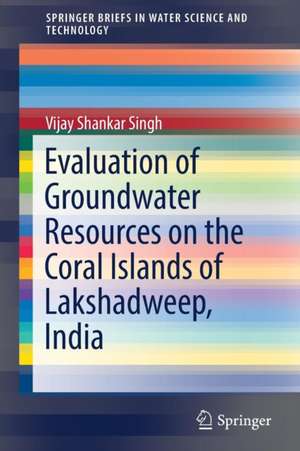 Evaluation of Groundwater Resources on the Coral Islands of Lakshadweep, India de Vijay Shankar Singh