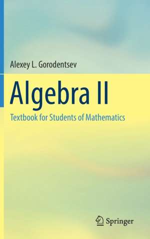 Algebra II: Textbook for Students of Mathematics de Alexey L. Gorodentsev