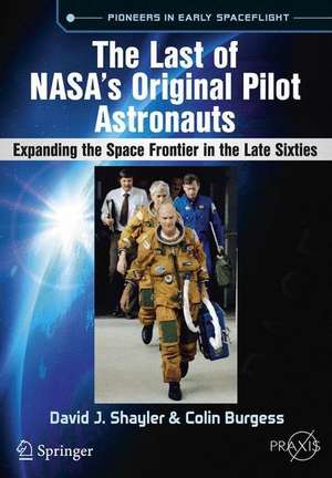 The Last of NASA's Original Pilot Astronauts: Expanding the Space Frontier in the Late Sixties de David J. Shayler