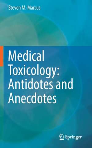 Medical Toxicology: Antidotes and Anecdotes de Steven M. Marcus