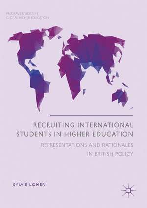 Recruiting International Students in Higher Education: Representations and Rationales in British Policy de Sylvie Lomer