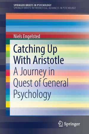 Catching Up With Aristotle: A Journey in Quest of General Psychology de Niels Engelsted