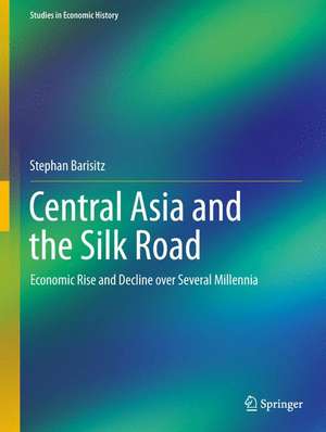 Central Asia and the Silk Road: Economic Rise and Decline over Several Millennia de Stephan Barisitz