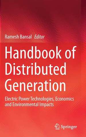 Handbook of Distributed Generation: Electric Power Technologies, Economics and Environmental Impacts de Ramesh Bansal