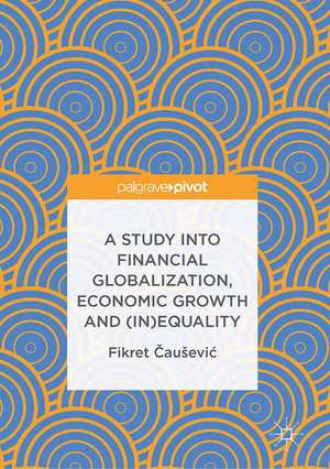 A Study into Financial Globalization, Economic Growth and (In)Equality de Fikret Čaušević