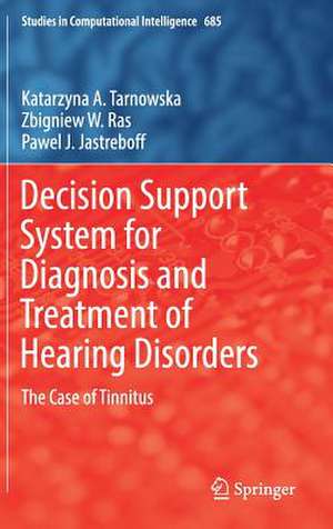 Decision Support System for Diagnosis and Treatment of Hearing Disorders: The Case of Tinnitus de Katarzyna A. Tarnowska