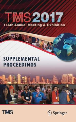 TMS 2017 146th Annual Meeting & Exhibition Supplemental Proceedings de The Minerals, Metals & Materials Society TMS