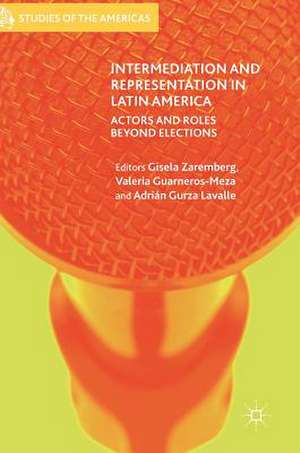 Intermediation and Representation in Latin America: Actors and Roles Beyond Elections de Gisela Zaremberg