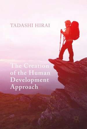 The Creation of the Human Development Approach de Tadashi Hirai