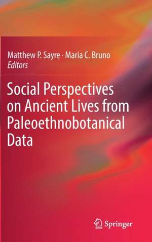 Social Perspectives on Ancient Lives from Paleoethnobotanical Data de Matthew P. Sayre