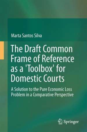 The Draft Common Frame of Reference as a "Toolbox" for Domestic Courts: A Solution to the Pure Economic Loss Problem from a Comparative Perspective de Marta Santos Silva