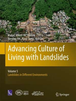 Advancing Culture of Living with Landslides: Volume 5 Landslides in Different Environments de Matjaž Mikoš