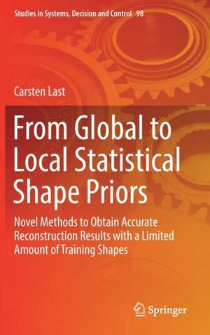 From Global to Local Statistical Shape Priors: Novel Methods to Obtain Accurate Reconstruction Results with a Limited Amount of Training Shapes de Carsten Last