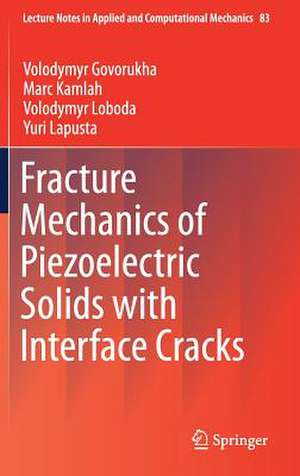 Fracture Mechanics of Piezoelectric Solids with Interface Cracks de Volodymyr Govorukha