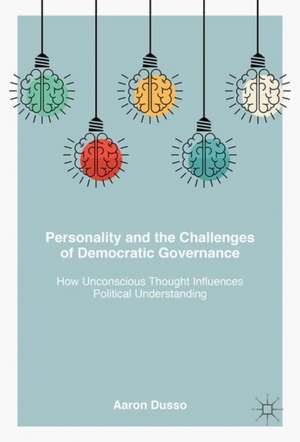 Personality and the Challenges of Democratic Governance: How Unconscious Thought Influences Political Understanding de Aaron Dusso