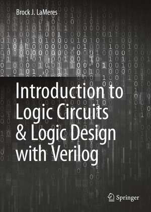 Introduction to Logic Circuits & Logic Design with Verilog de Brock J. LaMeres