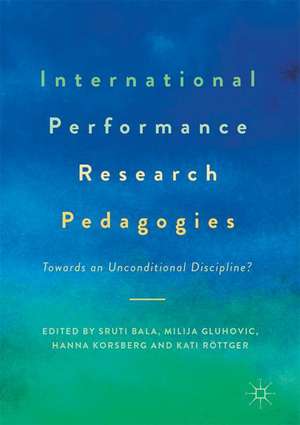 International Performance Research Pedagogies: Towards an Unconditional Discipline? de Sruti Bala