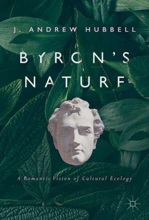 Byron's Nature: A Romantic Vision of Cultural Ecology de J. Andrew Hubbell