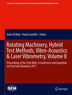 Rotating Machinery, Hybrid Test Methods, Vibro-Acoustics & Laser Vibrometry, Volume 8: Proceedings of the 35th IMAC, A Conference and Exposition on Structural Dynamics 2017 de Dario Di Maio