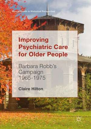 Improving Psychiatric Care for Older People: Barbara Robb’s Campaign 1965-1975 de Claire Hilton