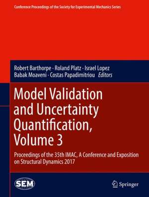 Model Validation and Uncertainty Quantification, Volume 3: Proceedings of the 35th IMAC, A Conference and Exposition on Structural Dynamics 2017 de Robert Barthorpe