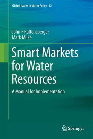 Smart Markets for Water Resources: A Manual for Implementation de John F. Raffensperger