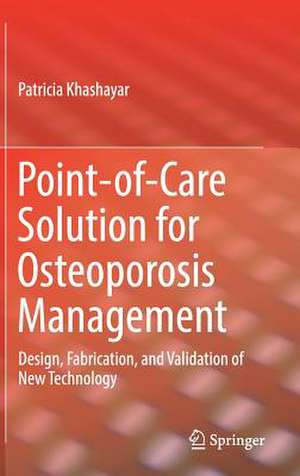 Point-of-Care Solution for Osteoporosis Management: Design, Fabrication, and Validation of New Technology de Patricia Khashayar